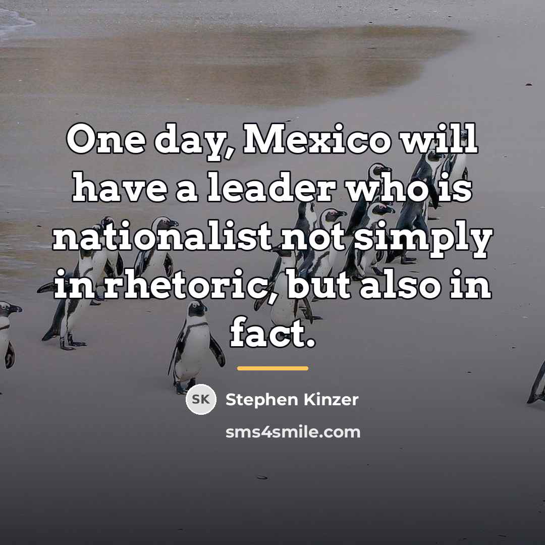 “One day, Mexico will have a leader who is nationalist…” quote by Stephen Kinzer