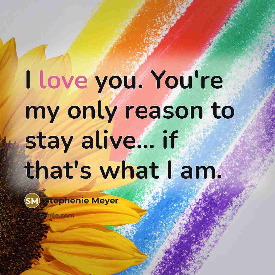 “I love you. You're my only reason to stay alive...…” quote by Stephenie Meyer
