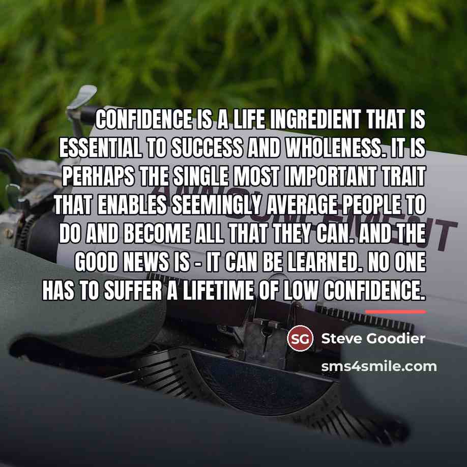 “Confidence is a life ingredient that is essential to success…” quote by Steve Goodier