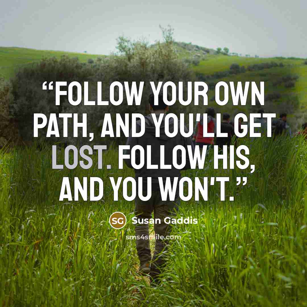 “Follow your own path, and you'll get lost. Follow His, and you won't.” quote by Susan Gaddis