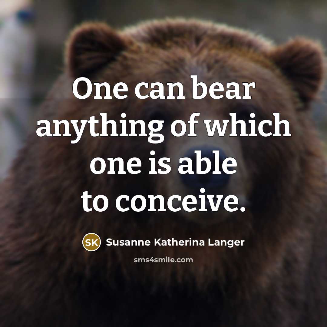 “One can bear anything of which one is able to…” quote by Susanne Katherina Langer