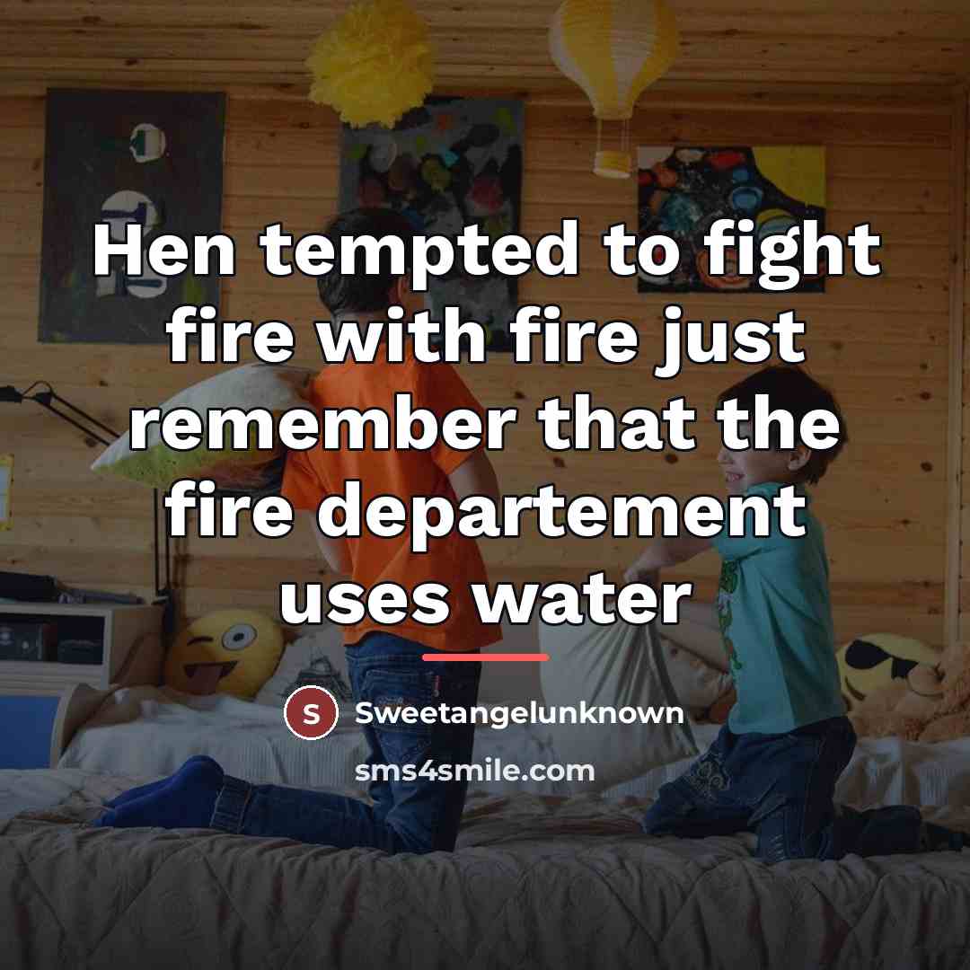 “Hen tempted to fight fire with fire just remember that…” quote by Sweetangelunknown