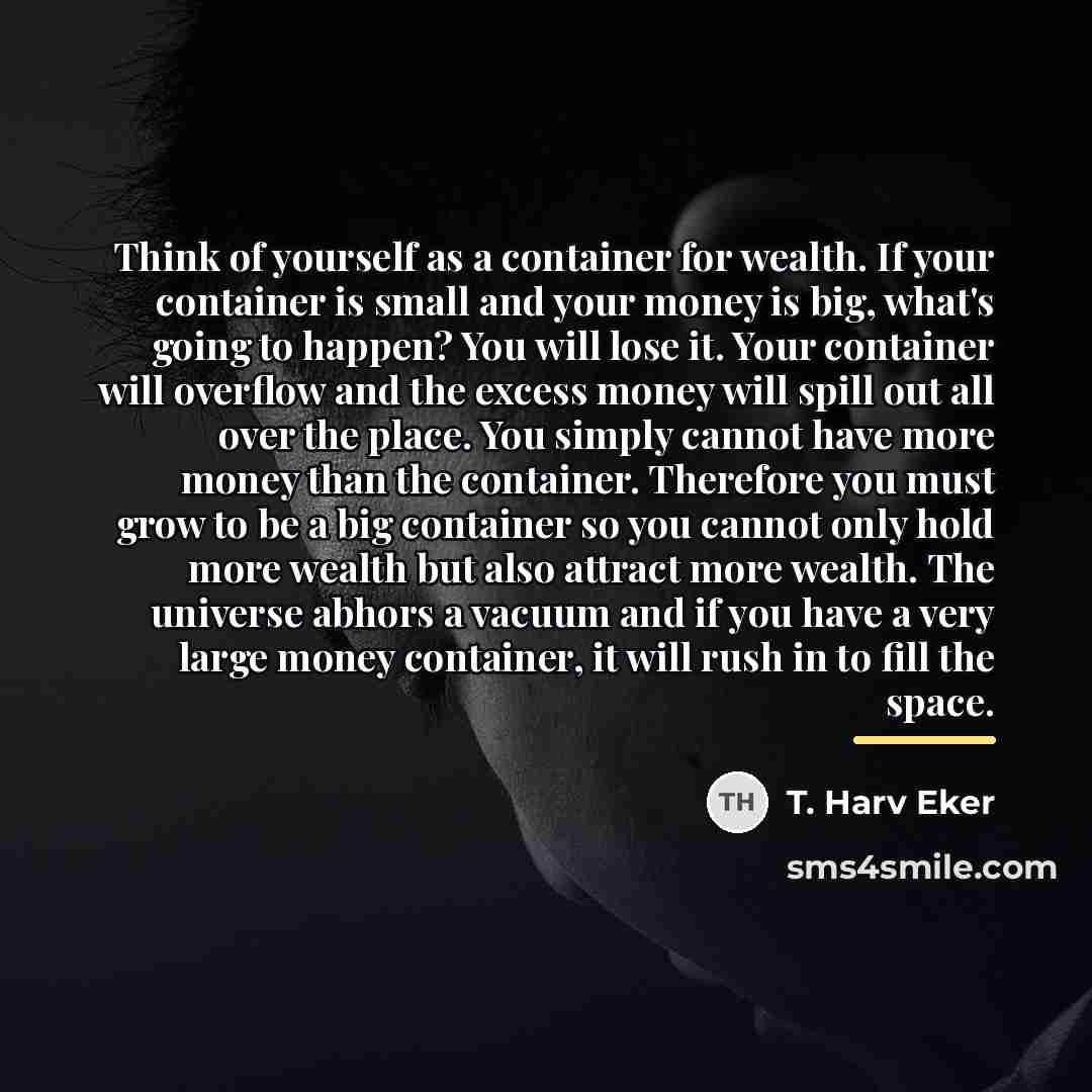 “Think of yourself as a container for wealth. If your…” quote by T. Harv Eker