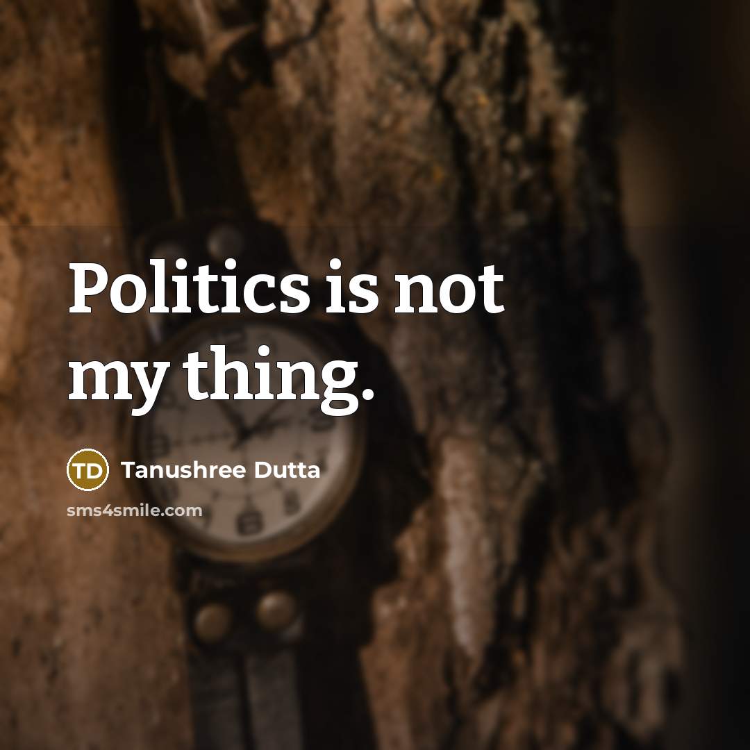 “Politics is not my thing.…” quote by Tanushree Dutta