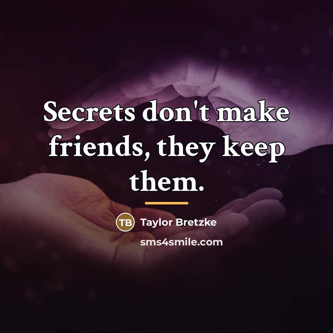“Secrets don't make friends, they keep them.…” quote by Taylor Bretzke