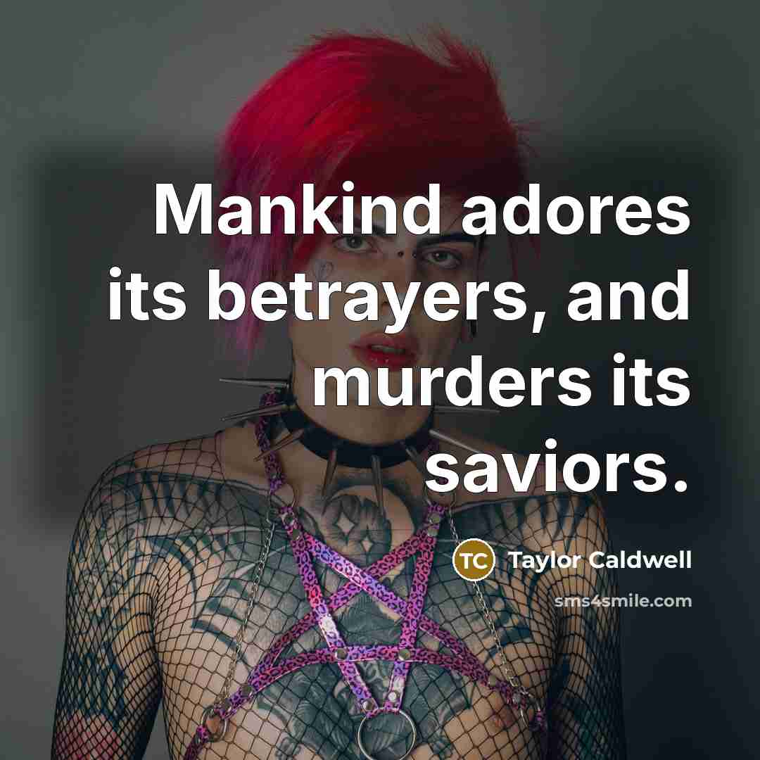 “Mankind adores its betrayers, and murders its saviors.…” quote by Taylor Caldwell