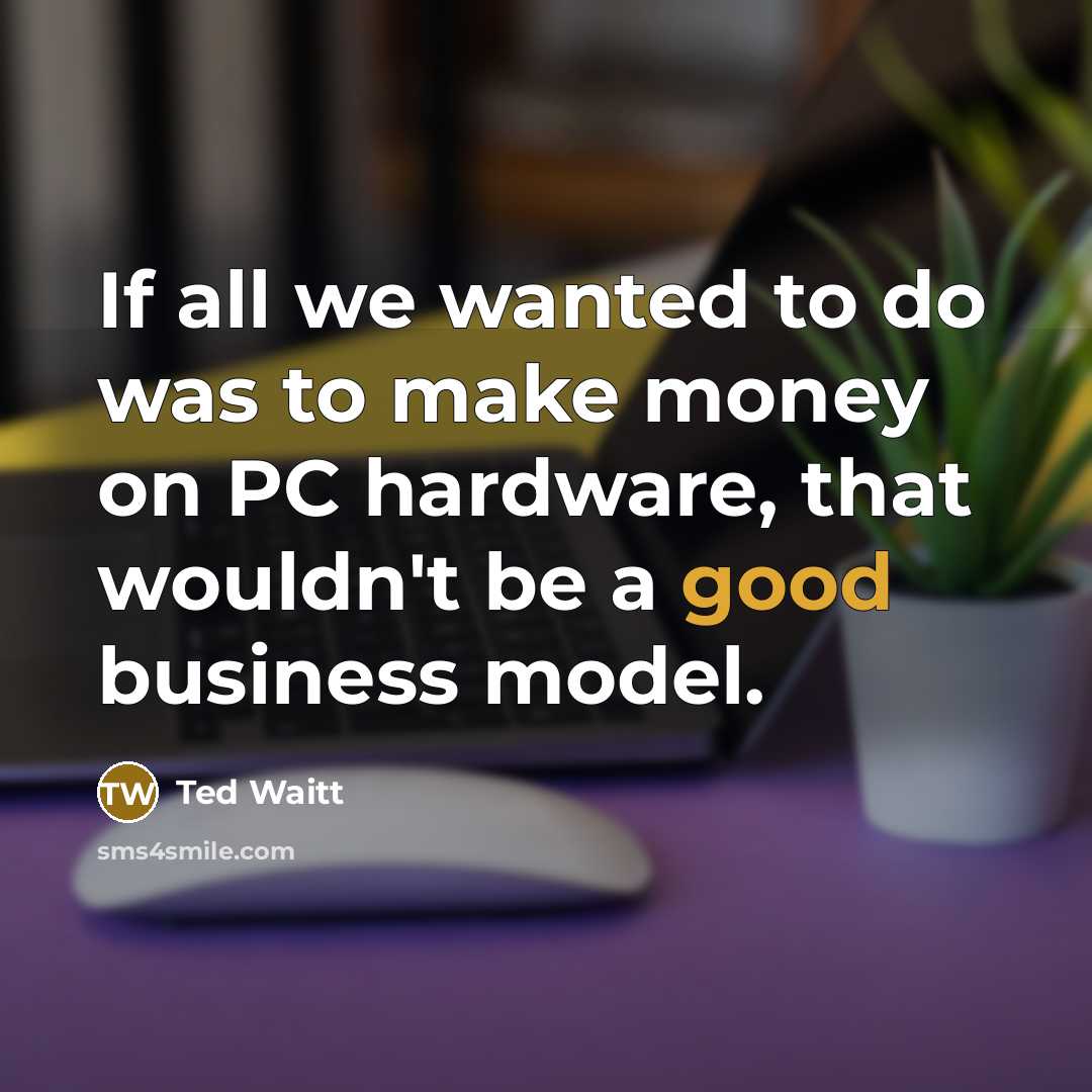 “If all we wanted to do was to make money…” quote by Ted Waitt