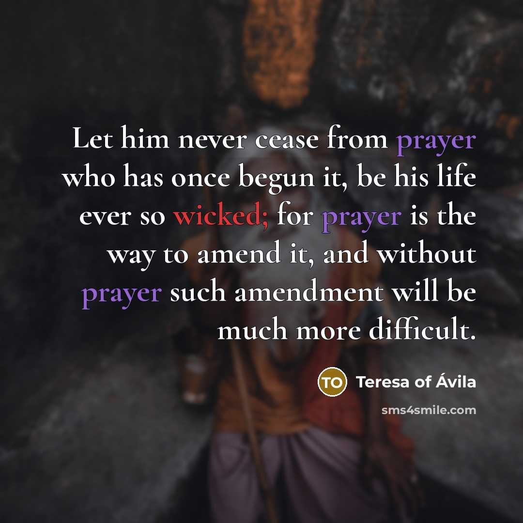 “Let him never cease from prayer who has once begun…” quote by Teresa of Avila
