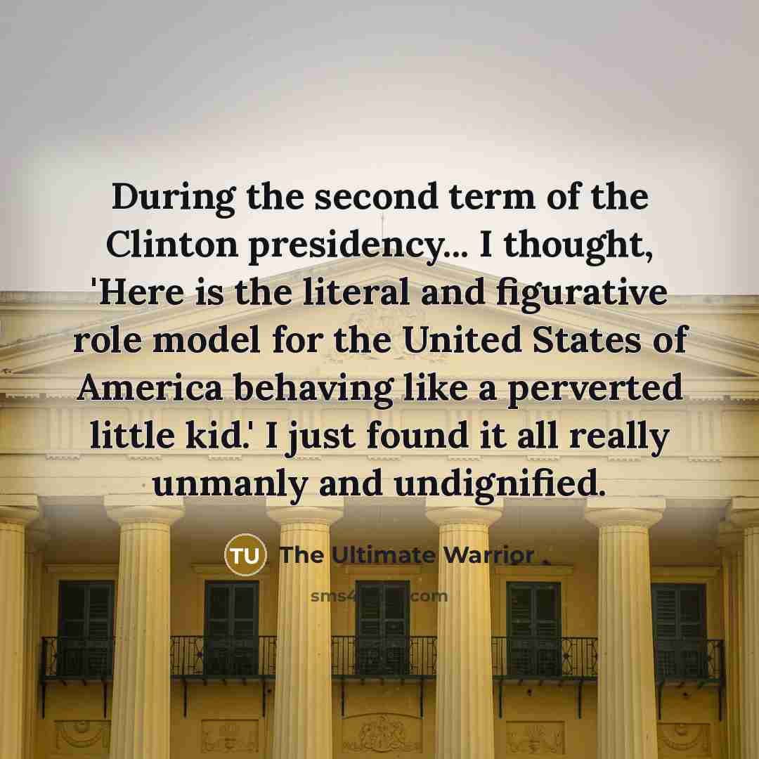 “During the second term of the Clinton presidency... I thought,…” quote by The Ultimate Warrior