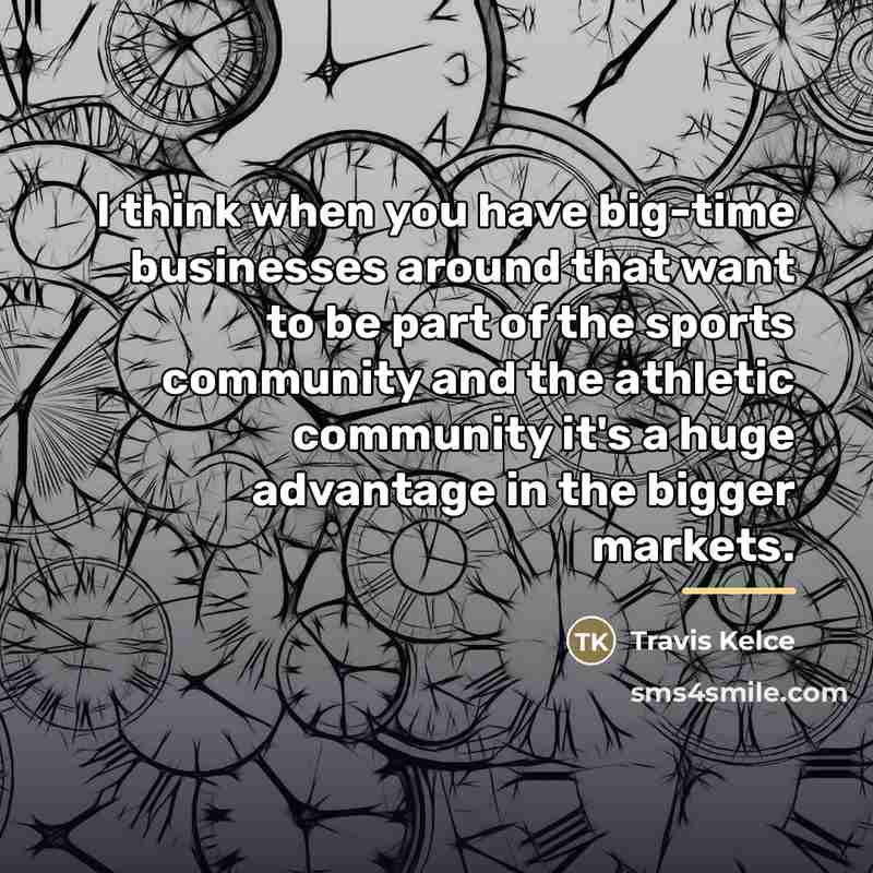 “I think when you have big-time businesses around that want…” quote by Travis Kelce