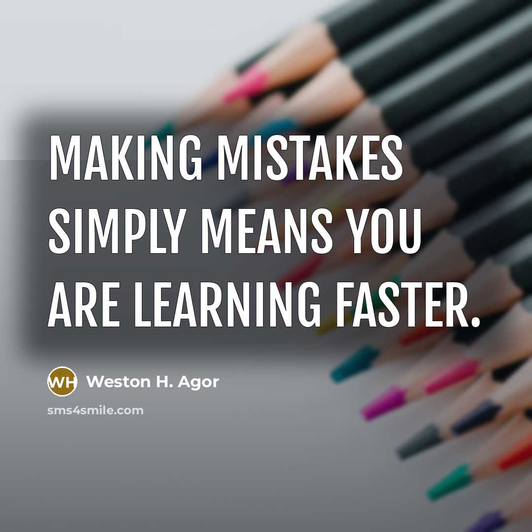 “Making mistakes simply means you are learning faster.” quote by Weston H. Agor