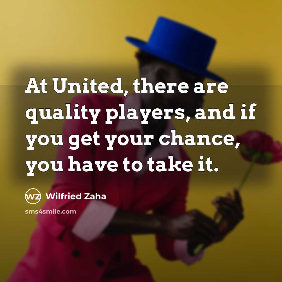 “At United, there are quality players, and if you get…” quote by Wilfried Zaha