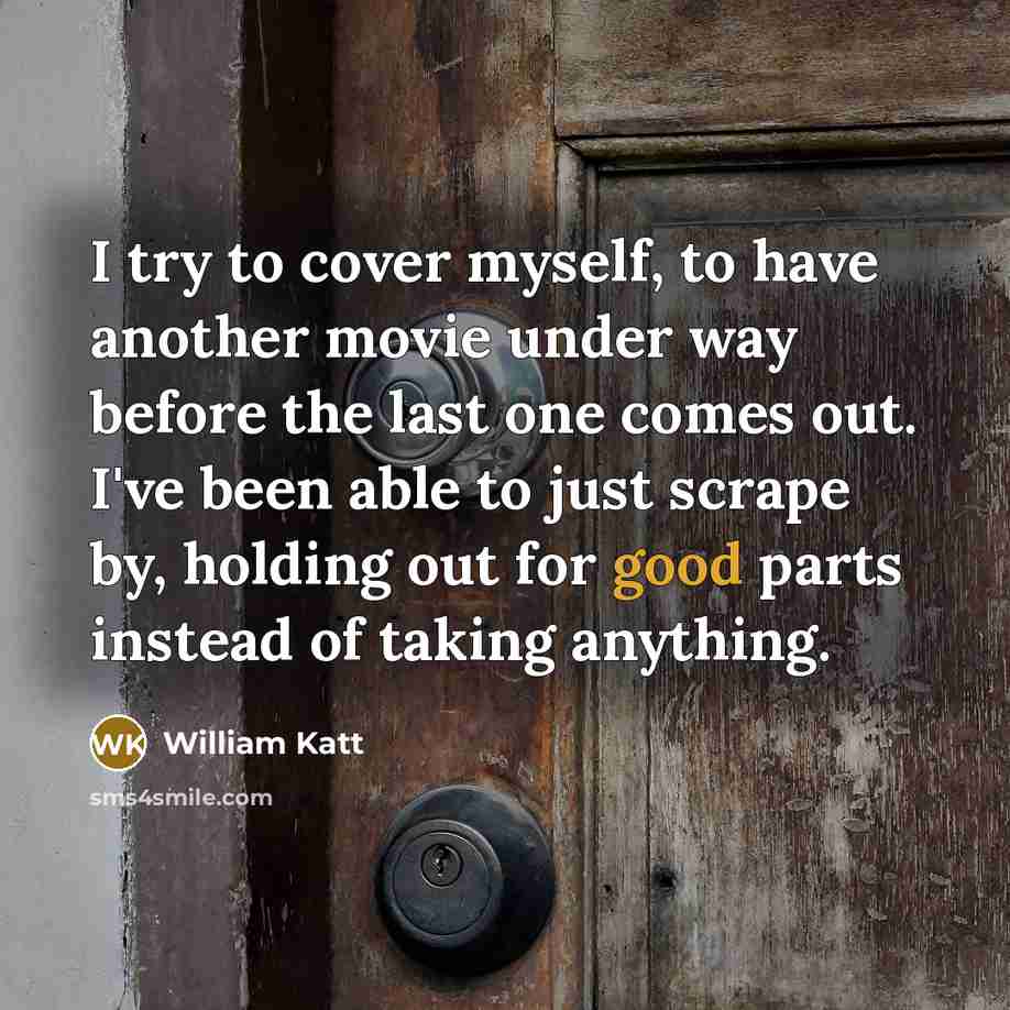 “I try to cover myself, to have another movie under…” quote by William Katt