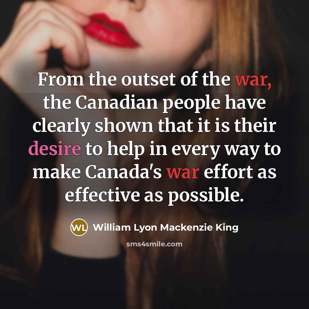 “From the outset of the war, the Canadian people have…” quote by William Lyon Mackenzie King