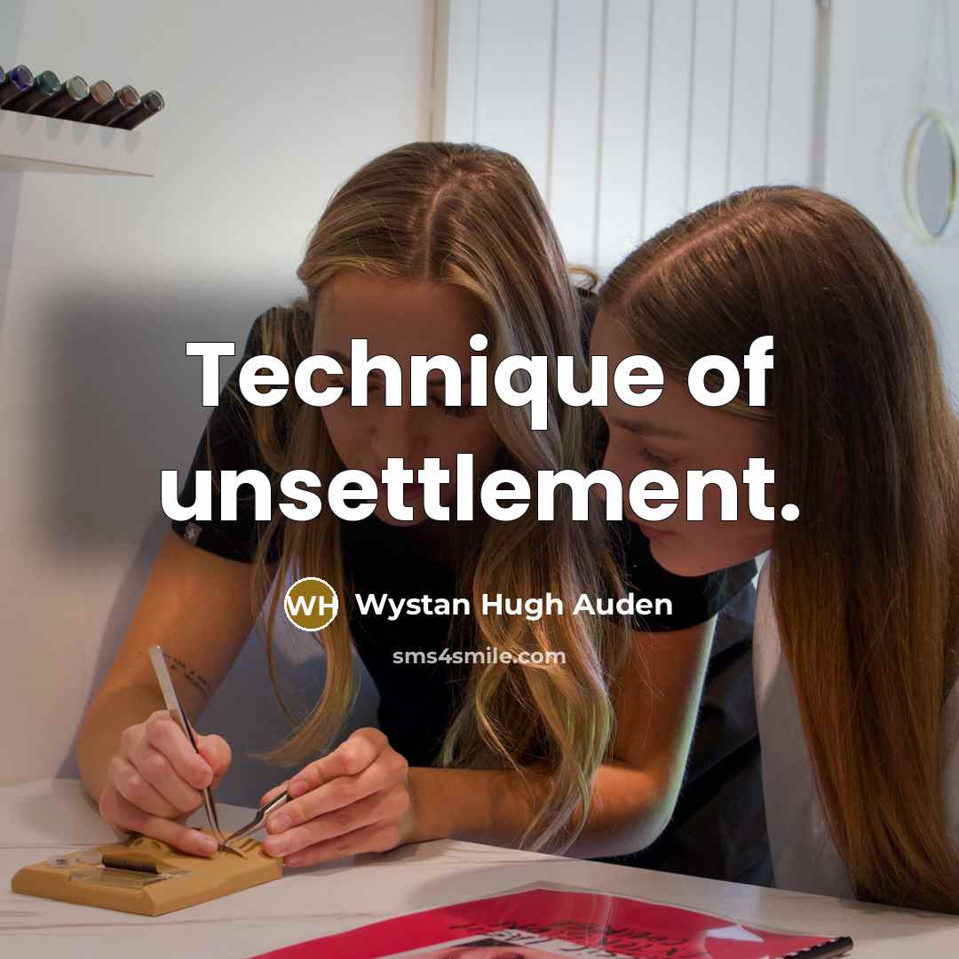 “Technique of unsettlement.” quote by Wystan Hugh Auden
