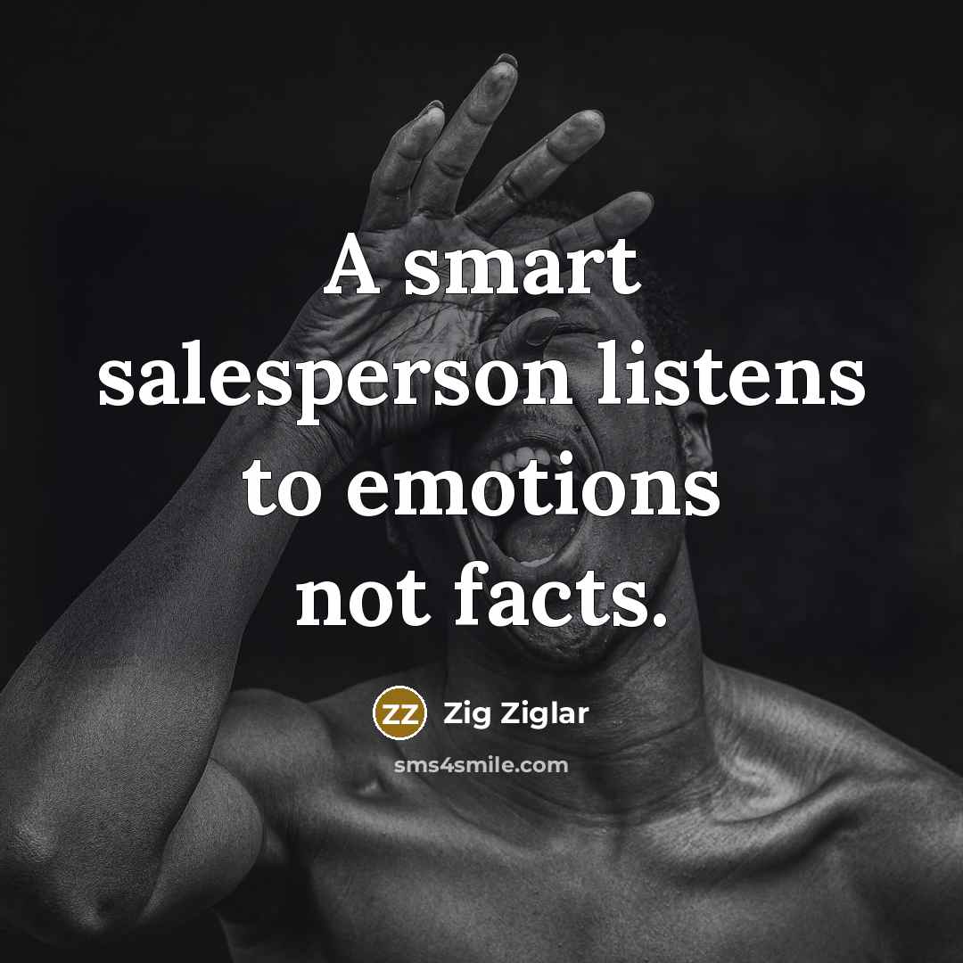 “A smart salesperson listens to emotions not facts.…” quote by Zig Ziglar