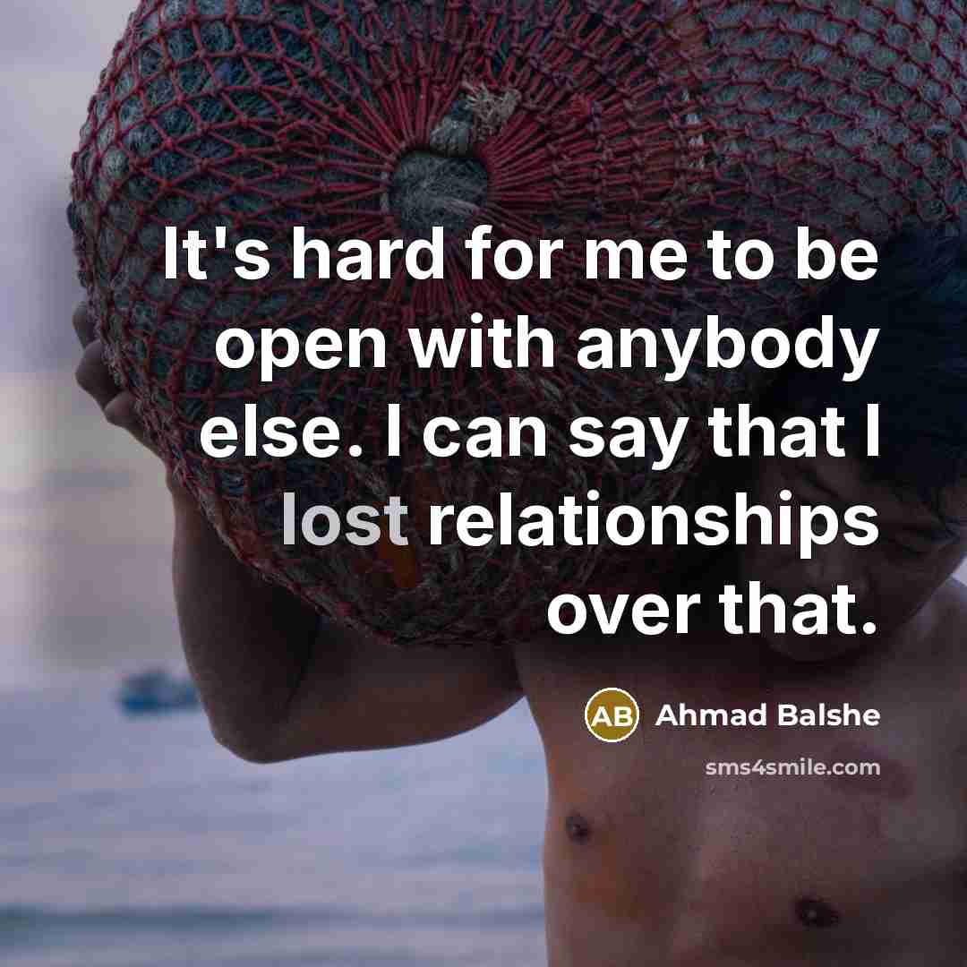 “It's hard for me to be open with anybody else.…” quote by Ahmad Balshe