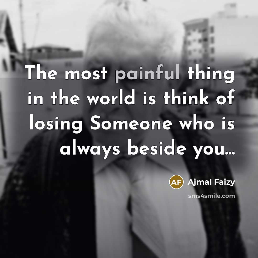 “The most painful thing in the world is think of losing Someone who is always beside you...” quote by Ajmal Faizy