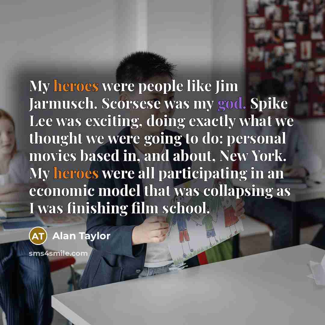 “My heroes were people like Jim Jarmusch. Scorsese was my…” quote by Alan Taylor