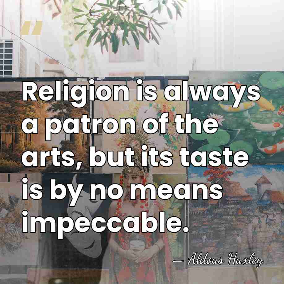 Religion is always a patron of the arts, but its taste is&hellip; - Aldous Huxley