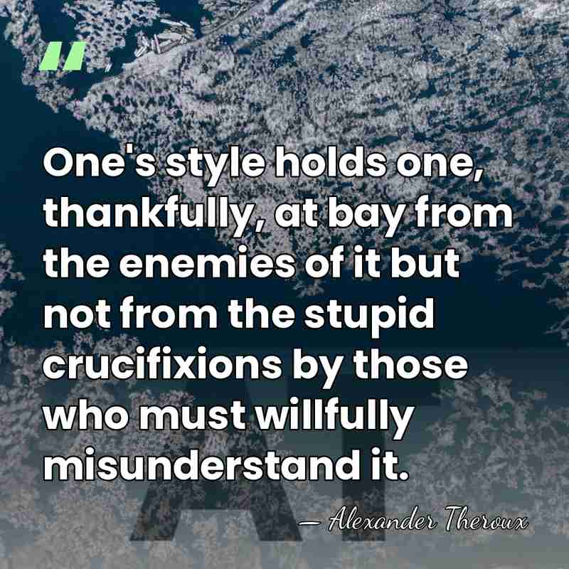One's style holds one, thankfully, at bay from the enemies of it&hellip; - Alexander Theroux