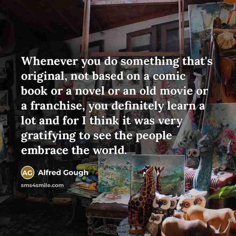 “Whenever you do something that's original, not based on a…” quote by Alfred Gough