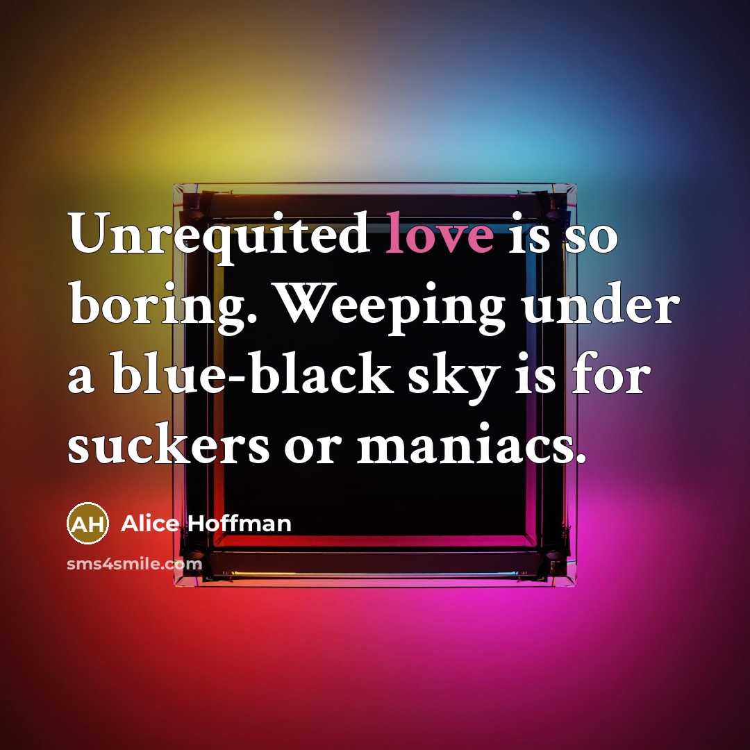 “Unrequited love is so boring. Weeping under a blue-black sky…” quote by Alice Hoffman