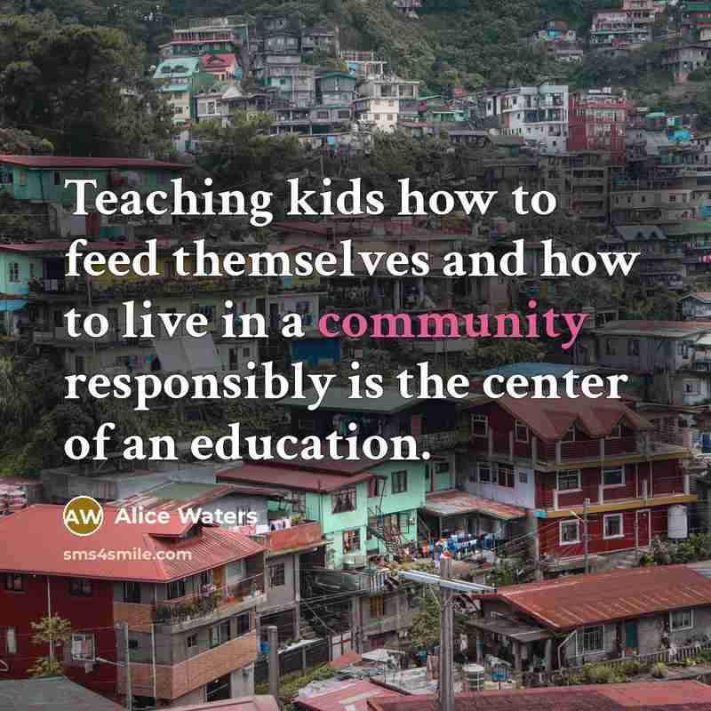 “Teaching kids how to feed themselves and how to live…” quote by Alice Waters