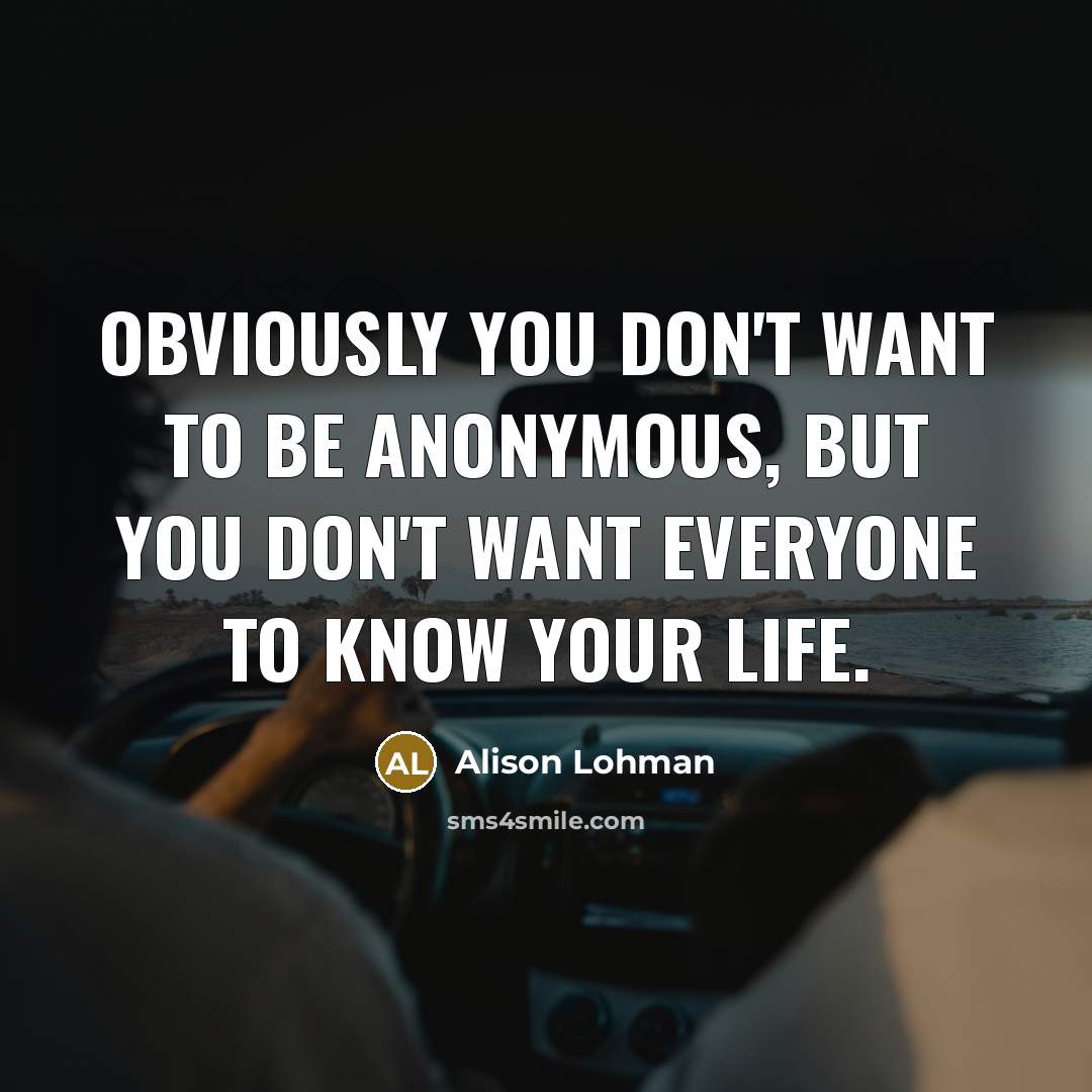 “Obviously you don't want to be anonymous, but you don't…” quote by Alison Lohman