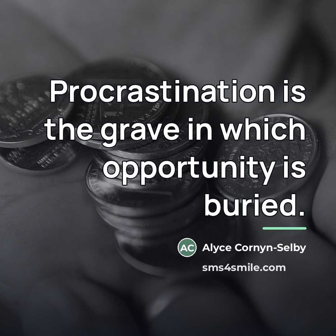 “Procrastination is the grave in which opportunity is buried.…” quote by Alyce Cornyn-Selby