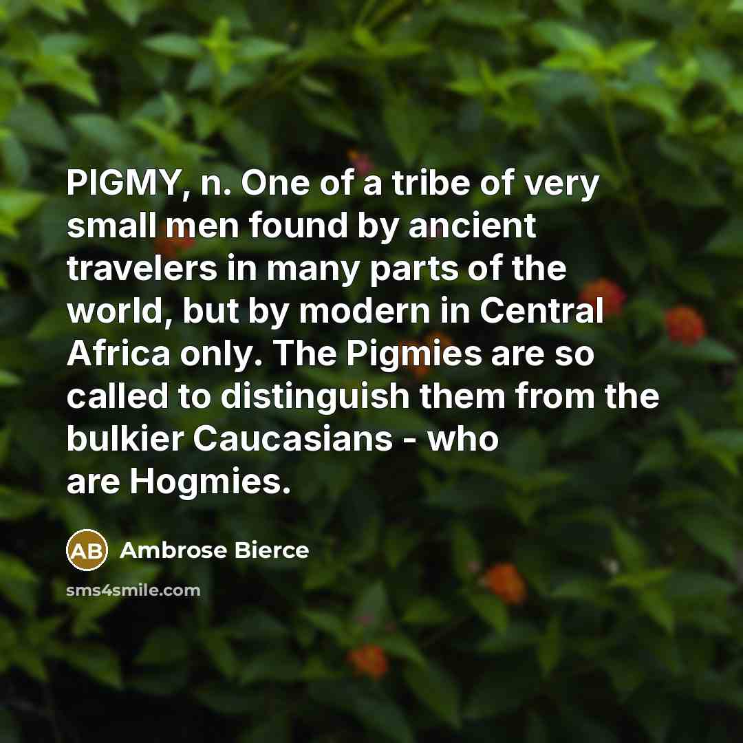 “PIGMY, n. One of a tribe of very small men…” quote by Ambrose Bierce
