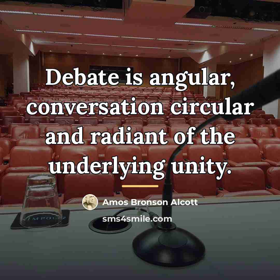 “Debate is angular, conversation circular and radiant of the underlying…” quote by Amos Bronson Alcott