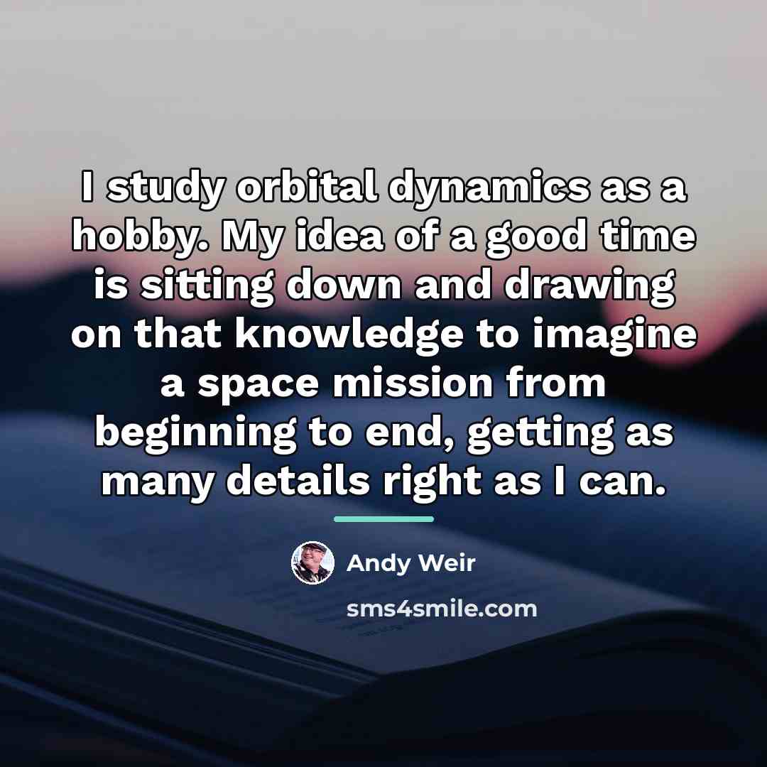 “I study orbital dynamics as a hobby. My idea of…” quote by Andy Weir