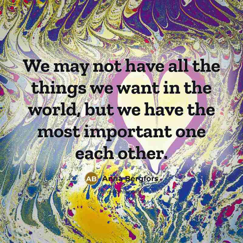 “We may not have all the things we want in…” quote by Anna Bergfors