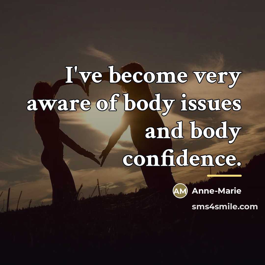 “I've become very aware of body issues and body confidence.…” quote by Anne-Marie