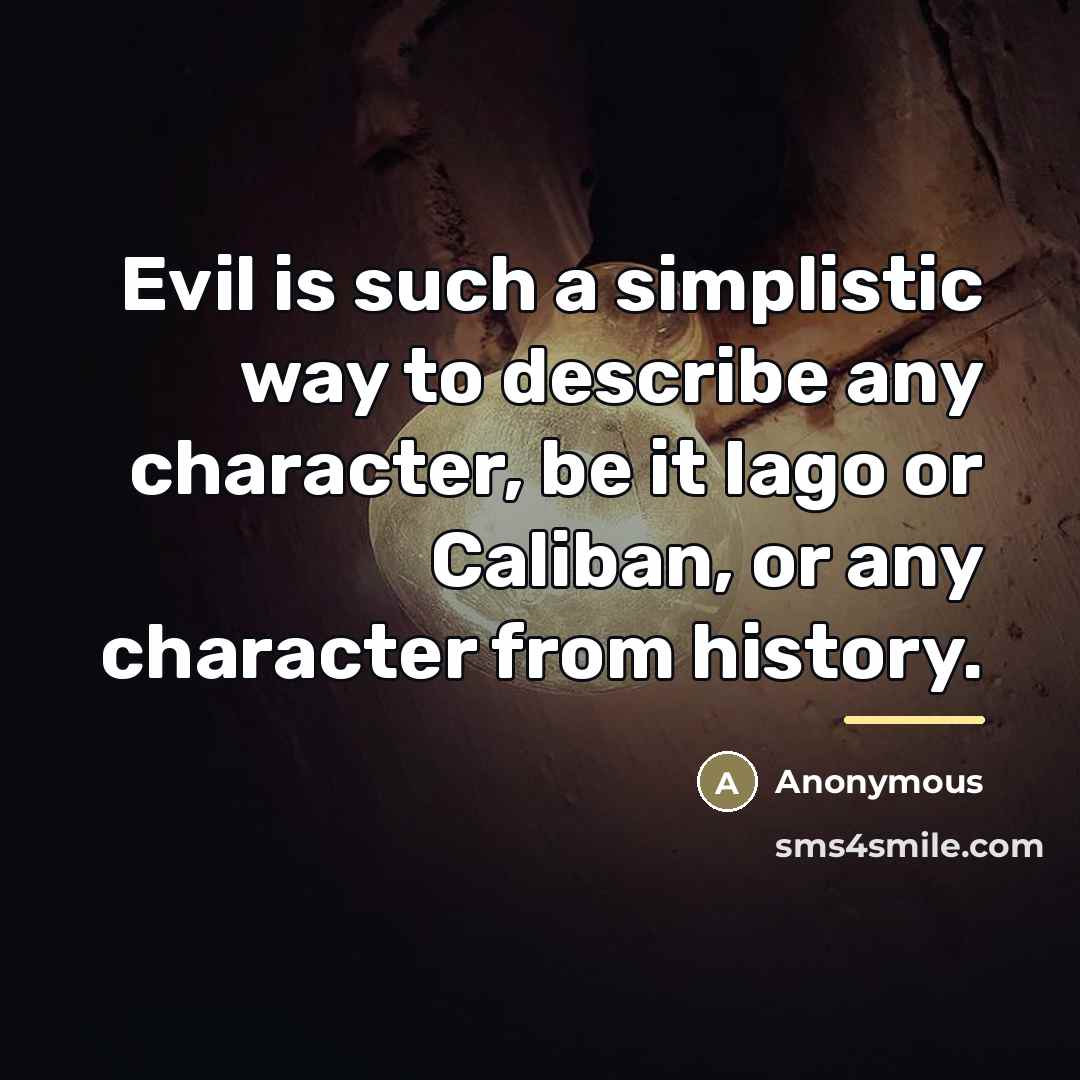 “Evil is such a simplistic way to describe any character,…” quote by Anonymous