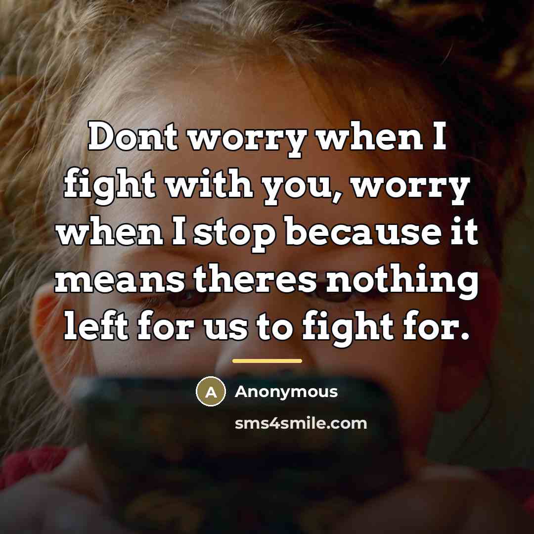 “Dont worry when I fight with you, worry when I…” quote by Anonymous