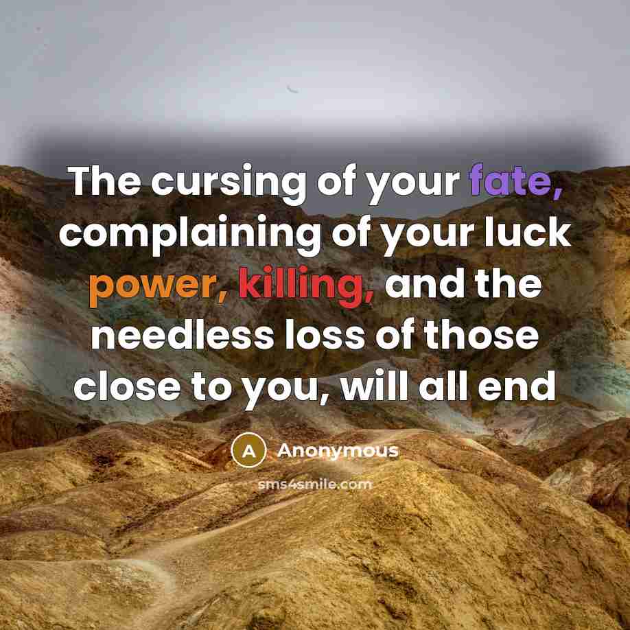 “The cursing of your fate, complaining of your luck power,…” quote by Anonymous