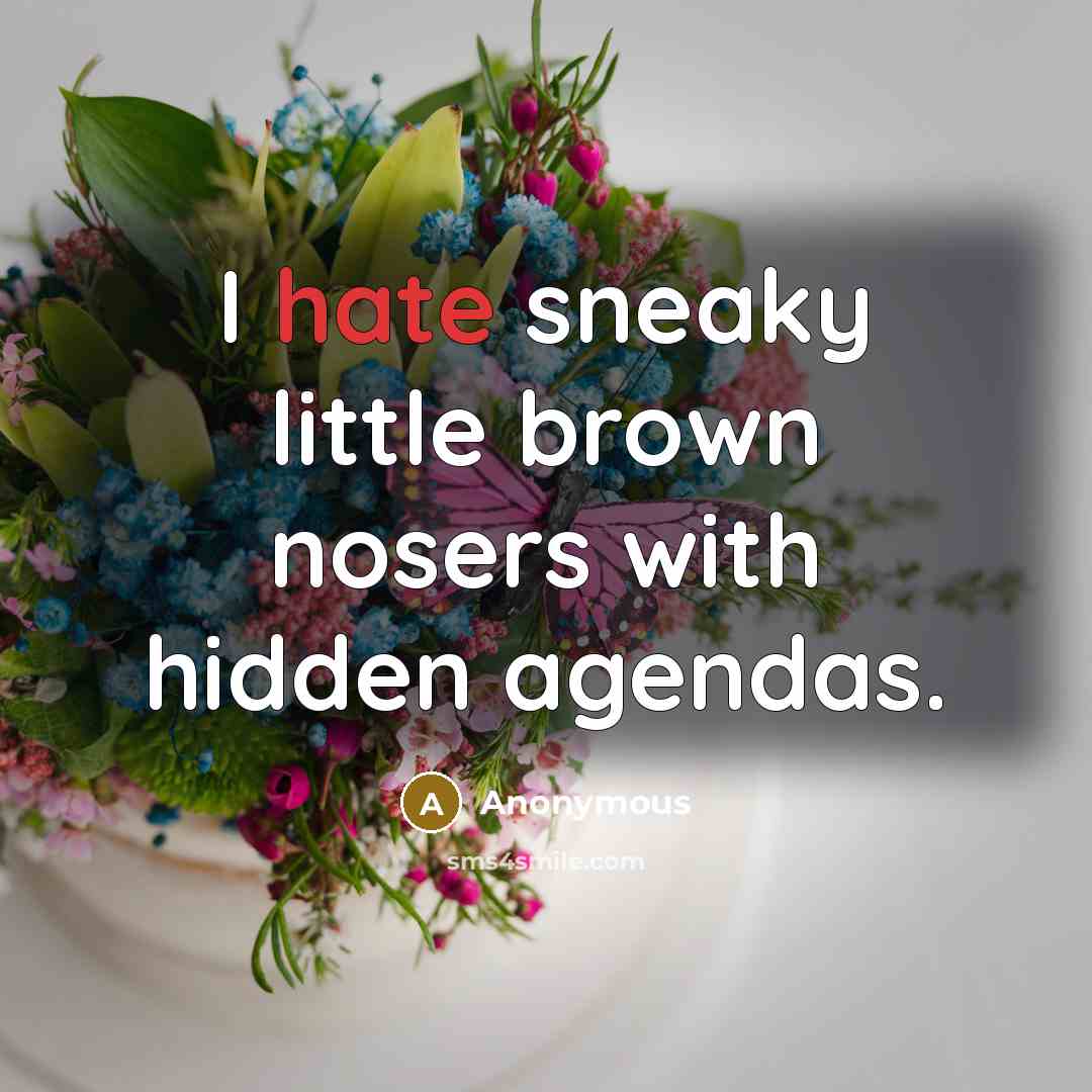 “I hate sneaky little brown nosers with hidden agendas.” quote by Anonymous