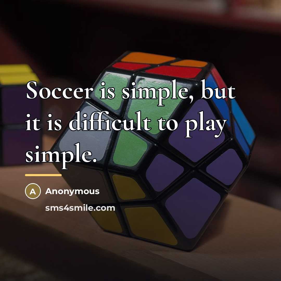 “Soccer is simple, but it is difficult to play simple.…” quote by Anonymous