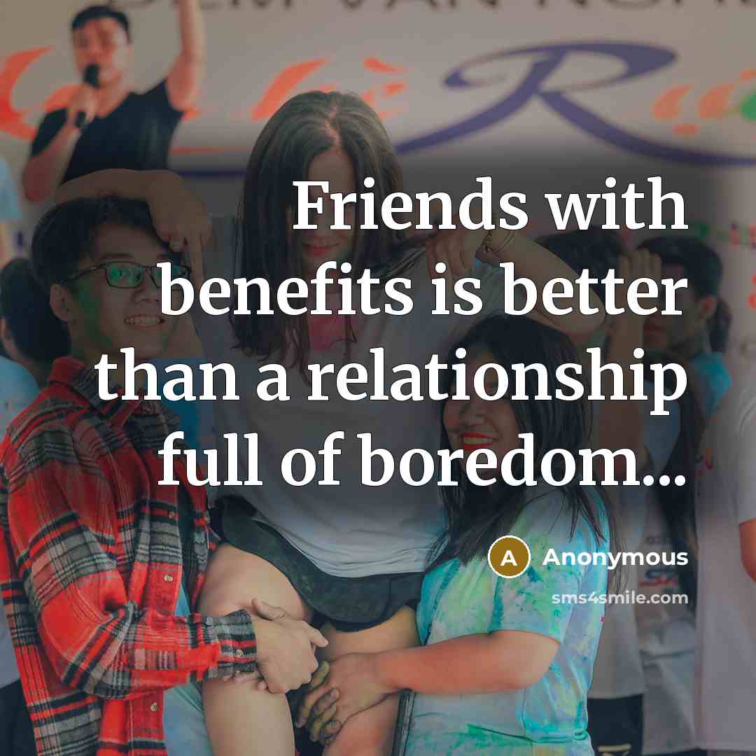 “Friends with benefits is better than a relationship full of…” quote by Anonymous