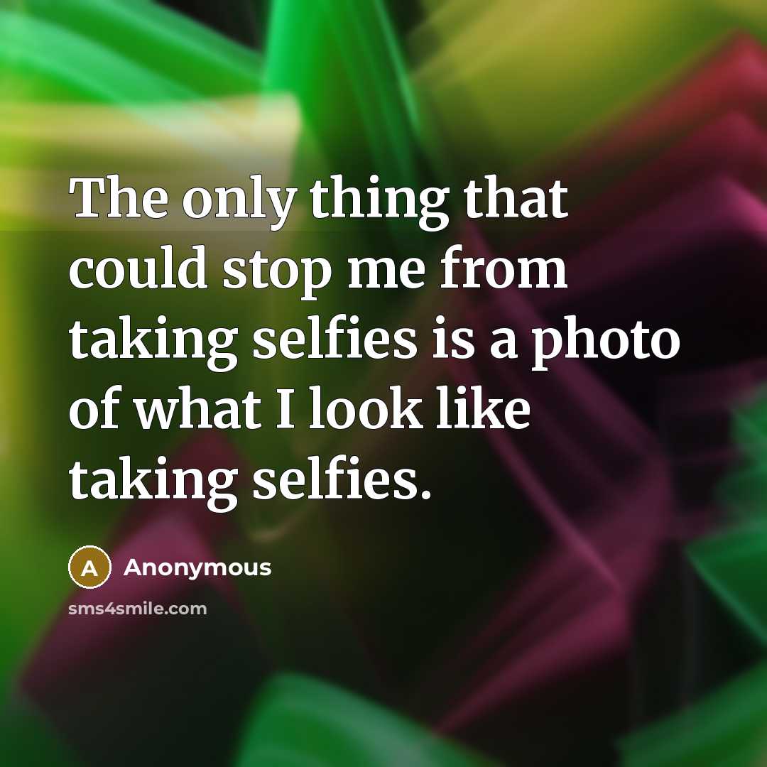“The only thing that could stop me from taking selfies…” quote by Anonymous