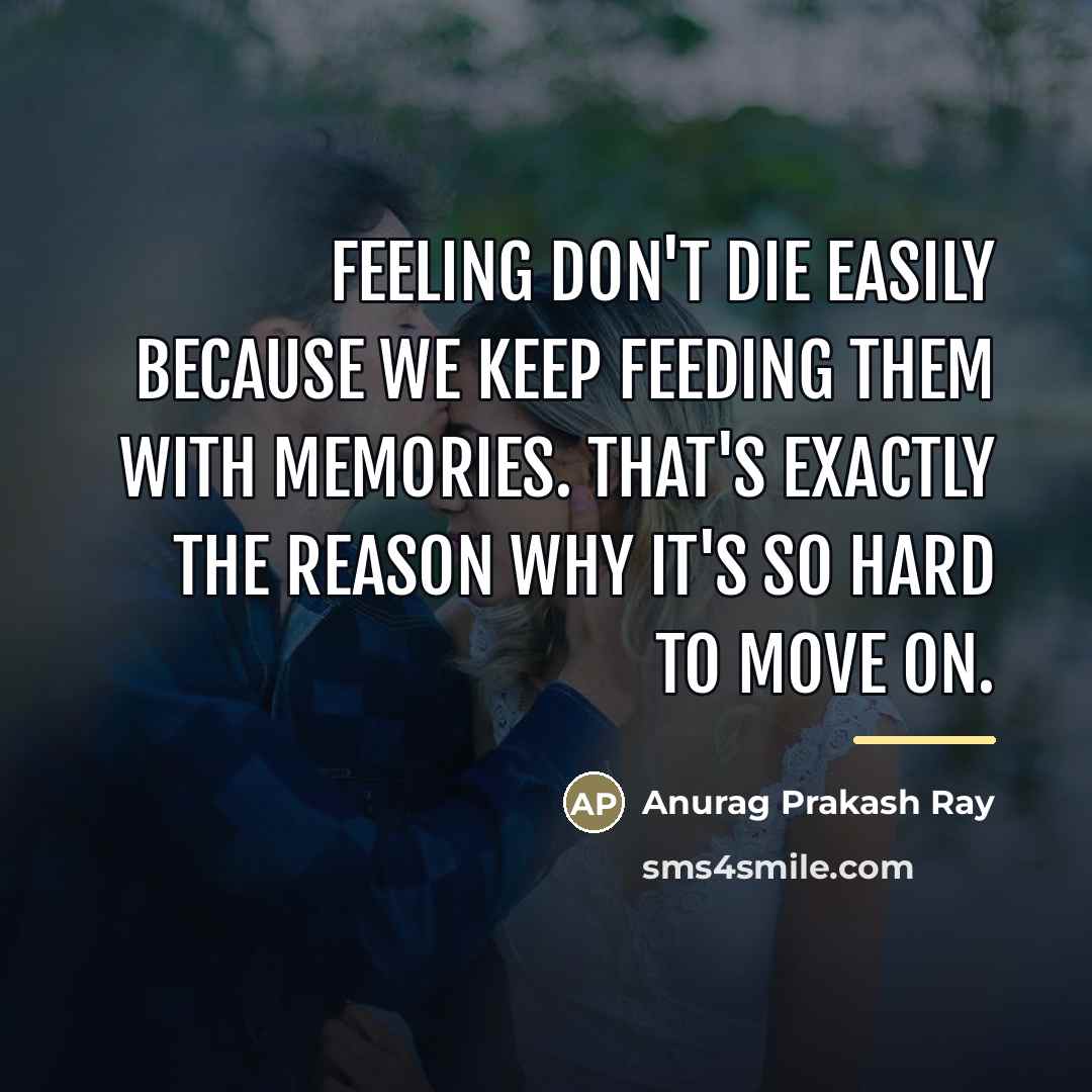 “Feeling don't die easily because we keep feeding them with…” quote by Anurag Prakash Ray