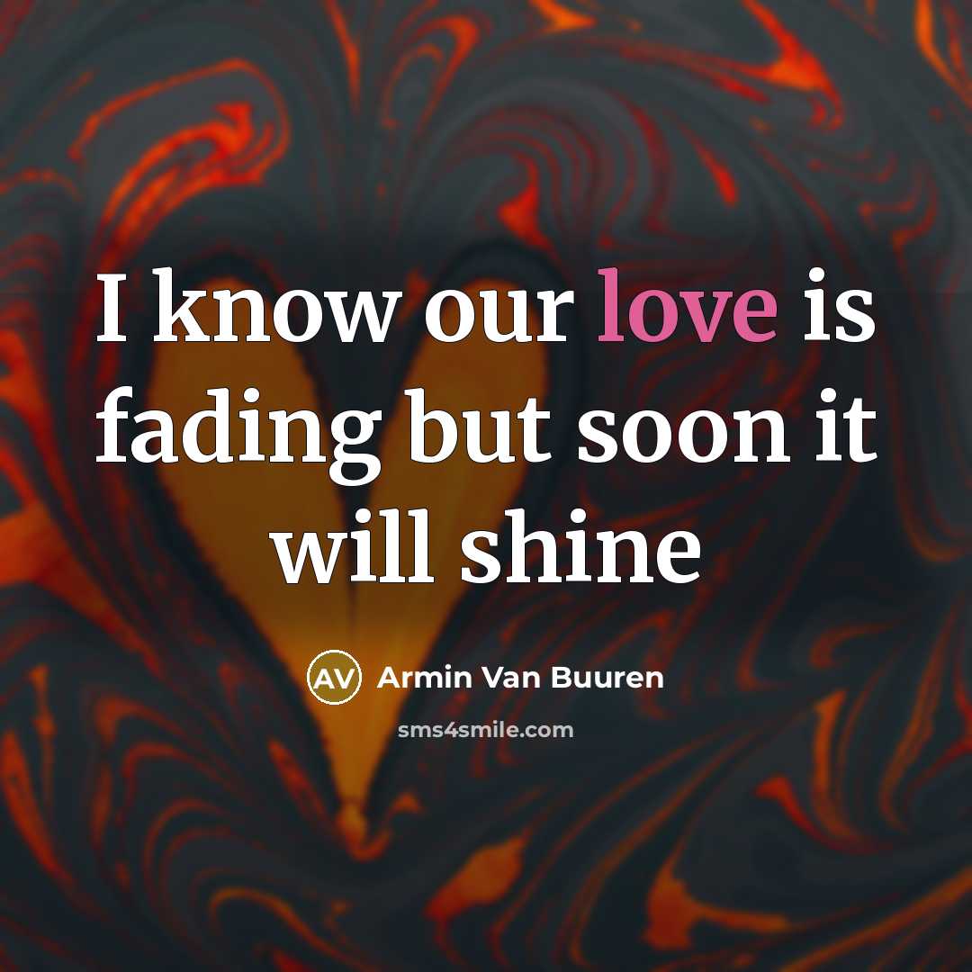 “I know our love is fading but soon it will…” quote by Armin Van Buuren