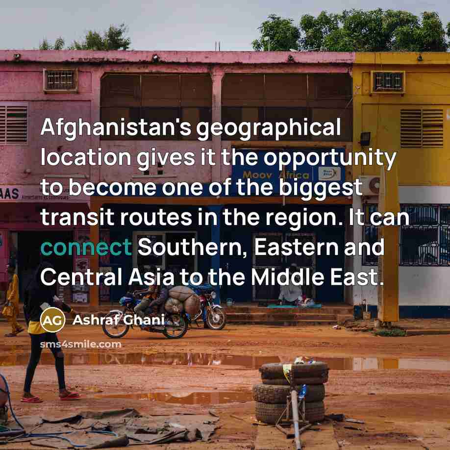 “Afghanistan's geographical location gives it the opportunity to become one…” quote by Ashraf Ghani