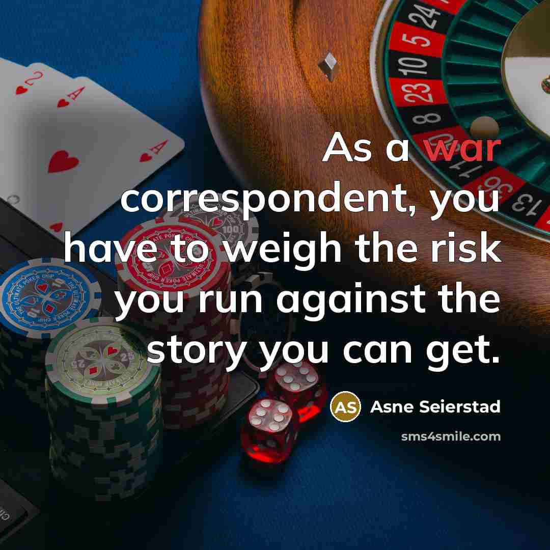 “As a war correspondent, you have to weigh the risk…” quote by Asne Seierstad