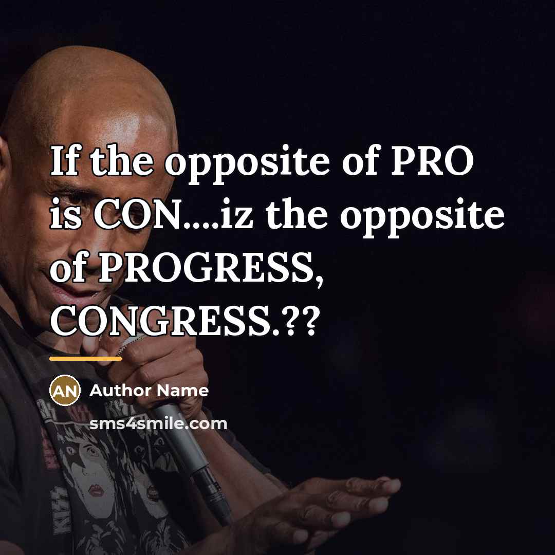 “If the opposite of PRO is CON....iz the opposite of…” quote by Author Name