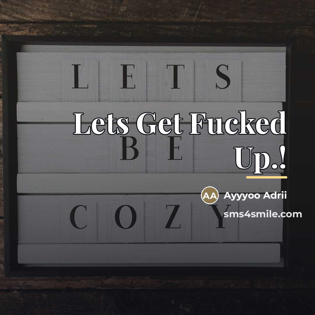 “Lets Get Fucked Up.!…” quote by Ayyyoo Adrii