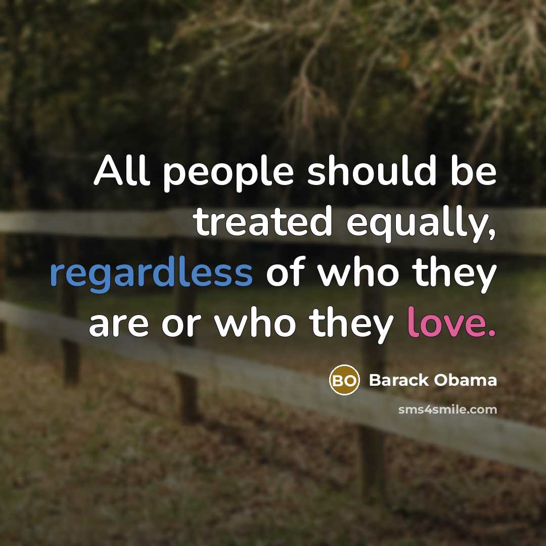 “All people should be treated equally, regardless of who they are or who they love.” quote by Barack Obama