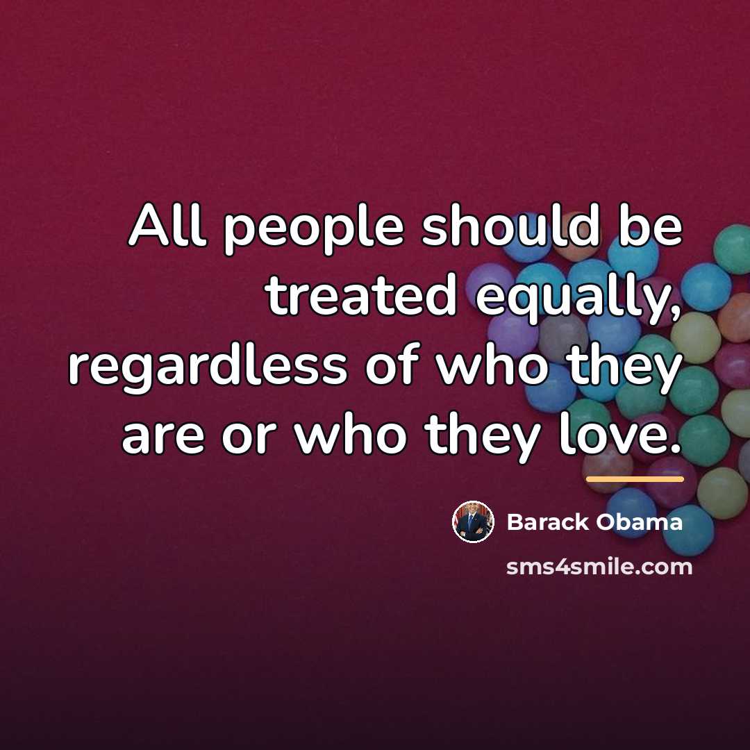 “All people should be treated equally, regardless of who they…” quote by Barack Obama